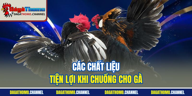 Các chất liệu tiện lợi khi chuồng cho gà