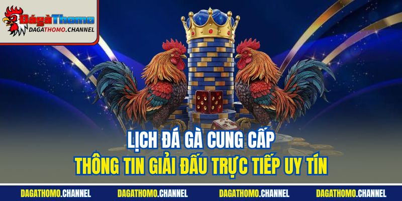 Lịch đá gà cung cấp thông tin giải đấu trực tiếp uy tín