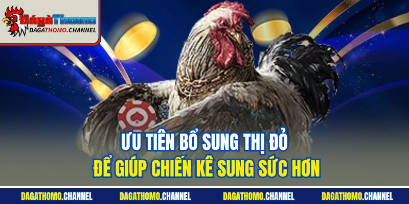 Ưu tiên bổ sung thị đỏ để giúp chiến kê sung sức hơn